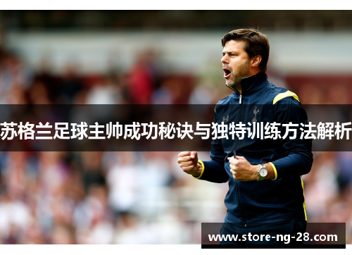 苏格兰足球主帅成功秘诀与独特训练方法解析