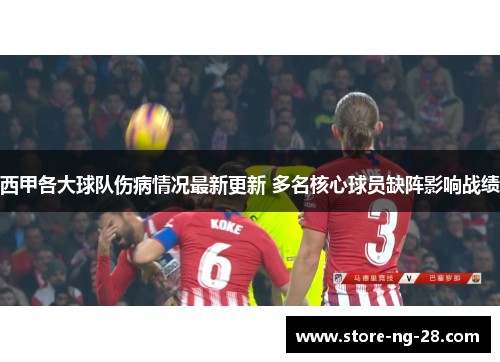 西甲各大球队伤病情况最新更新 多名核心球员缺阵影响战绩