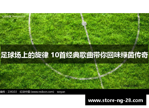 足球场上的旋律 10首经典歌曲带你回味绿茵传奇