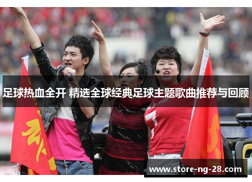 足球热血全开 精选全球经典足球主题歌曲推荐与回顾