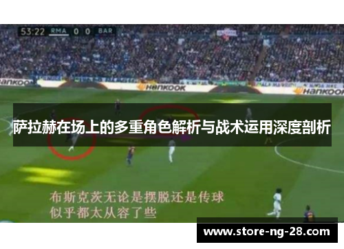 萨拉赫在场上的多重角色解析与战术运用深度剖析