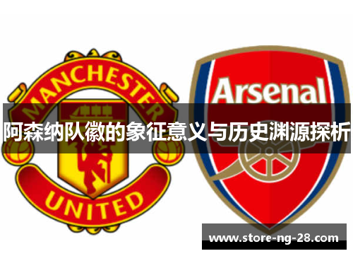 阿森纳队徽的象征意义与历史渊源探析 阿森纳队徽的象征意义与历史渊源探析