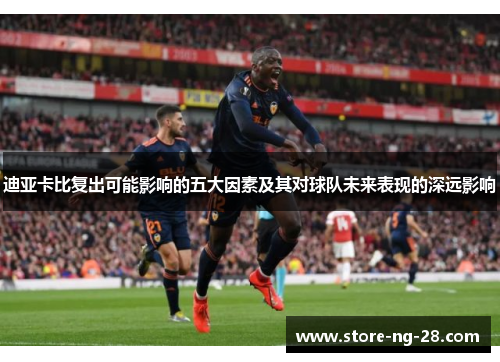 迪亚卡比复出可能影响的五大因素及其对球队未来表现的深远影响