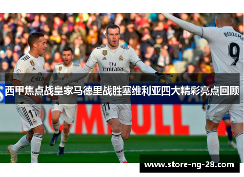 西甲焦点战皇家马德里战胜塞维利亚四大精彩亮点回顾 西甲焦点战皇家马德里战胜塞维利亚四大精彩亮点回顾