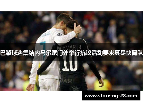 巴黎球迷集结内马尔家门外举行抗议活动要求其尽快离队