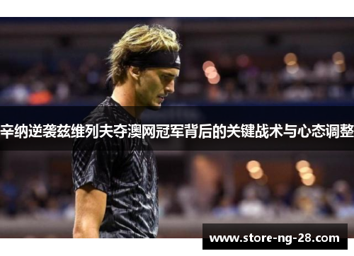 辛纳逆袭兹维列夫夺澳网冠军背后的关键战术与心态调整